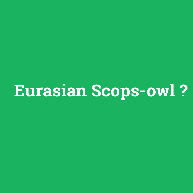 Eurasian Scops-owl, Eurasian Scops-owl nedir ,Eurasian Scops-owl ne demek