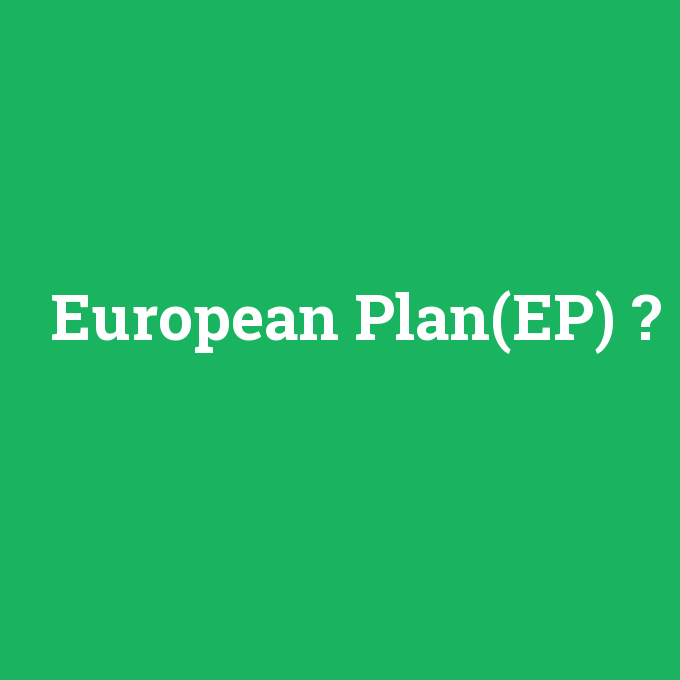 European Plan(EP), European Plan(EP) nedir ,European Plan(EP) ne demek