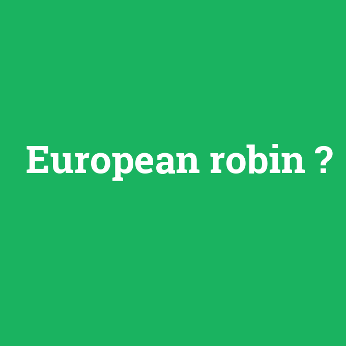 European robin, European robin nedir ,European robin ne demek