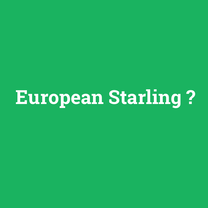European Starling, European Starling nedir ,European Starling ne demek