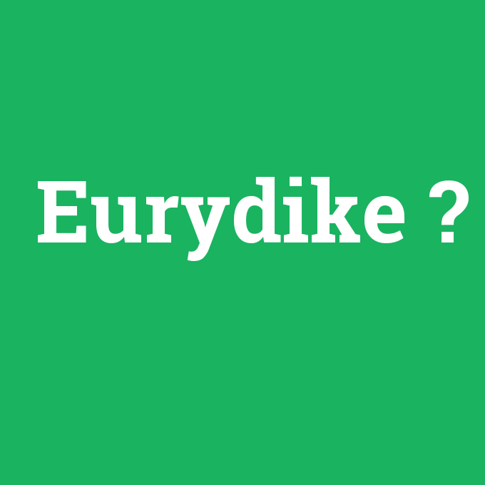 Eurydike, Eurydike nedir ,Eurydike ne demek