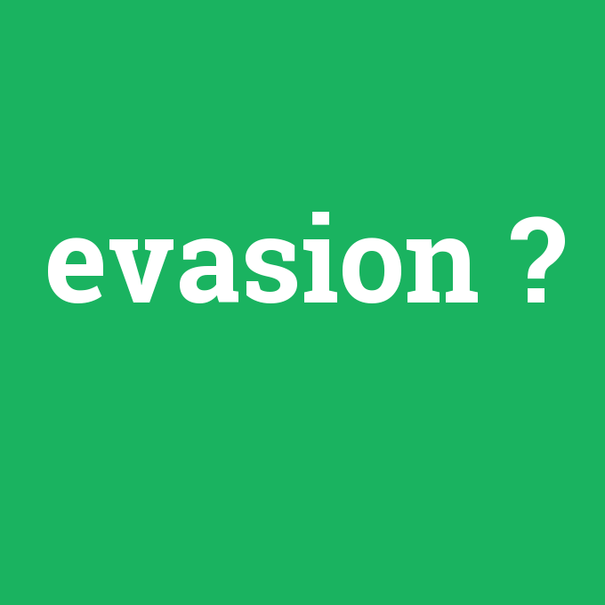 evasion, evasion nedir ,evasion ne demek