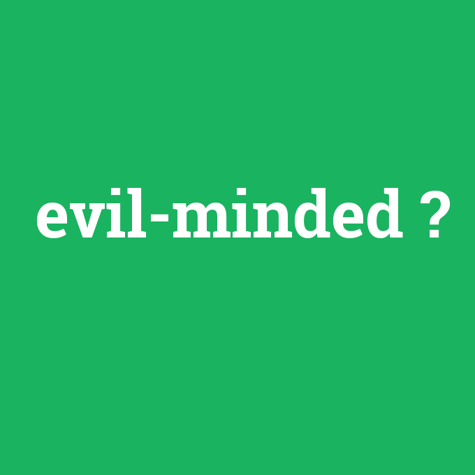 evil-minded, evil-minded nedir ,evil-minded ne demek
