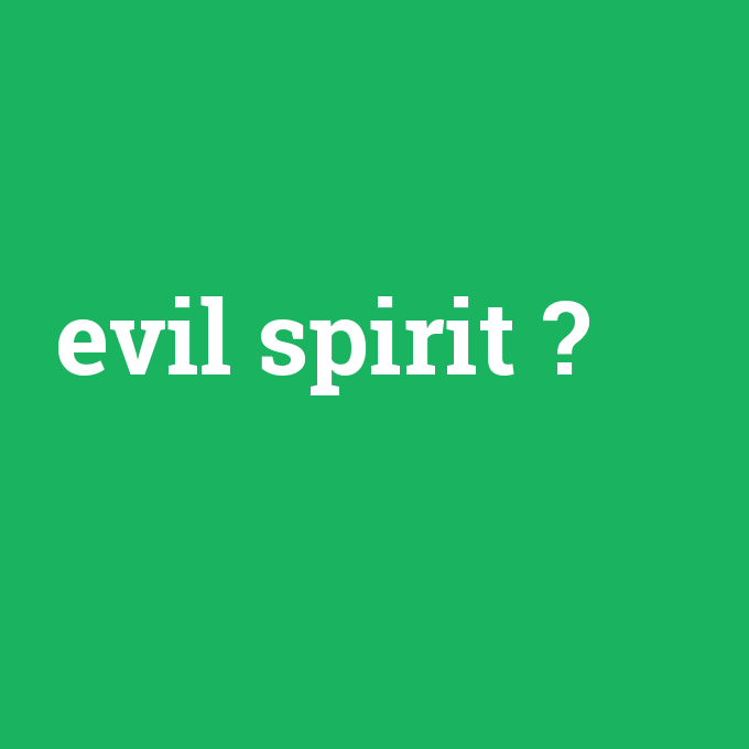 evil spirit, evil spirit nedir ,evil spirit ne demek