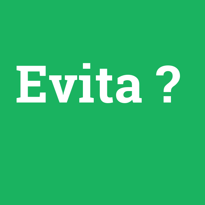 Evita, Evita nedir ,Evita ne demek