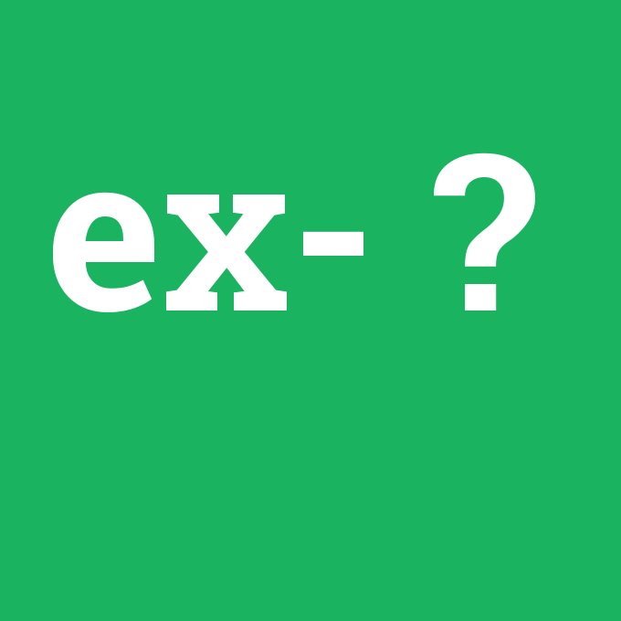 ex-, ex- nedir ,ex- ne demek