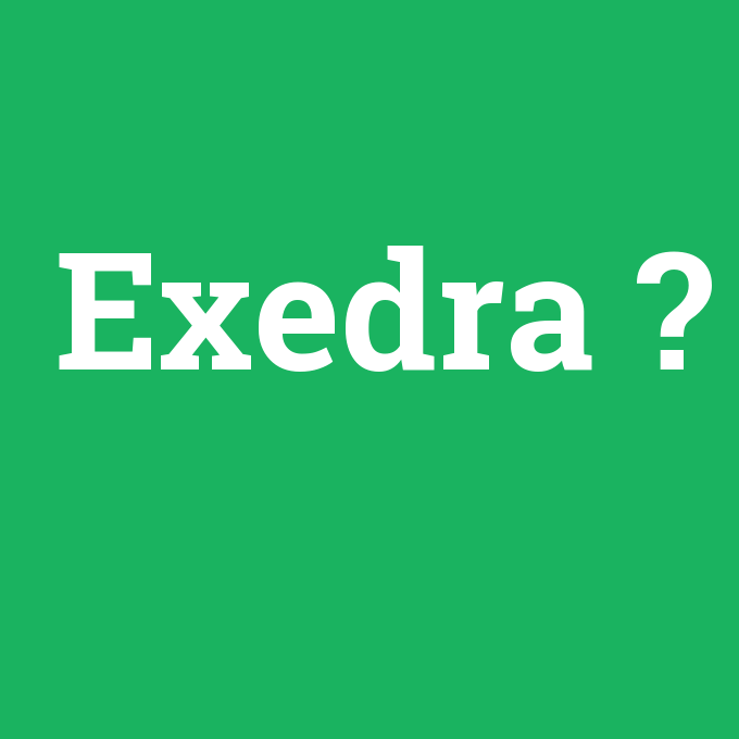 Exedra, Exedra nedir ,Exedra ne demek