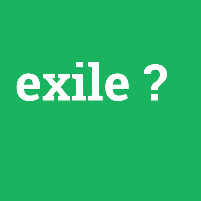 exile, exile nedir ,exile ne demek