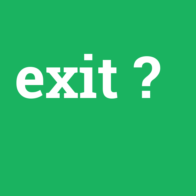 exit, exit nedir ,exit ne demek