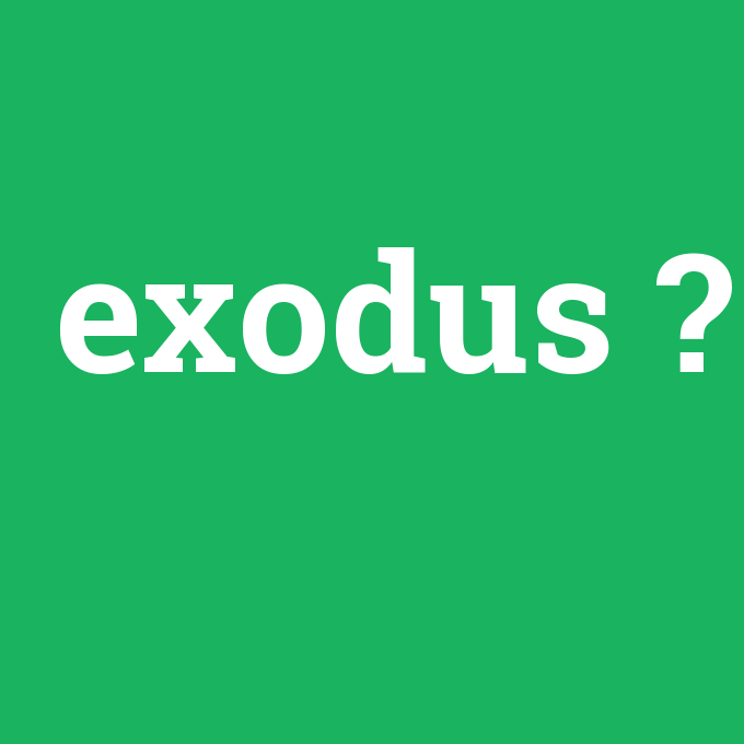 exodus, exodus nedir ,exodus ne demek