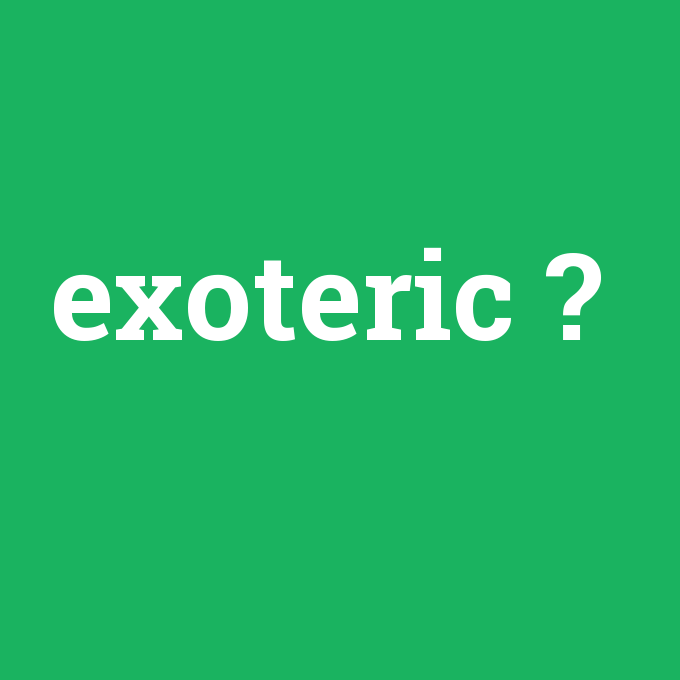 exoteric, exoteric nedir ,exoteric ne demek