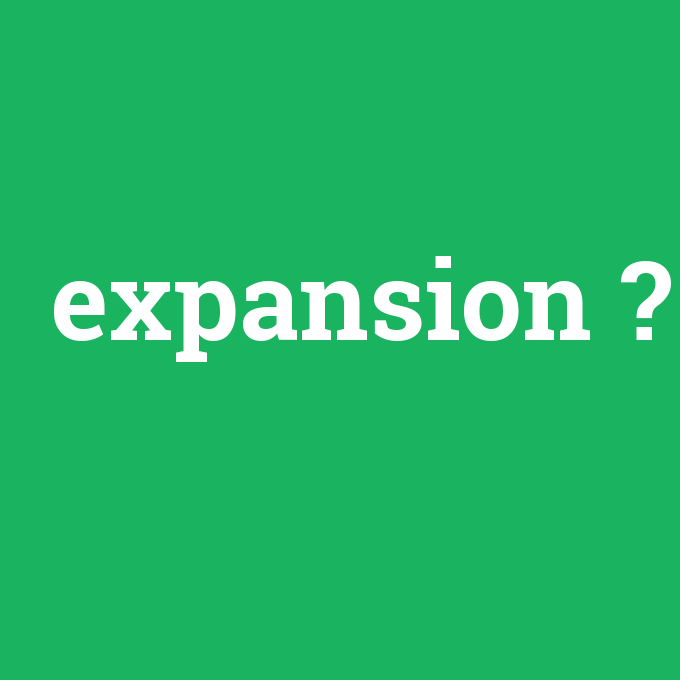 expansion, expansion nedir ,expansion ne demek