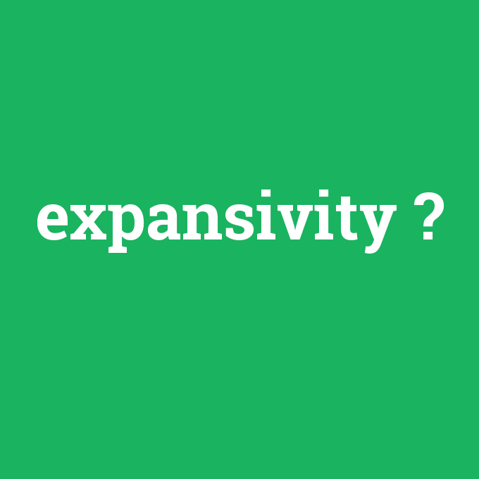 expansivity, expansivity nedir ,expansivity ne demek