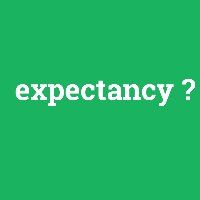 expectancy, expectancy nedir ,expectancy ne demek