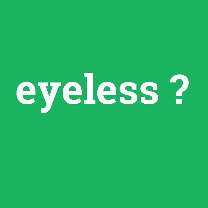eyeless, eyeless nedir ,eyeless ne demek