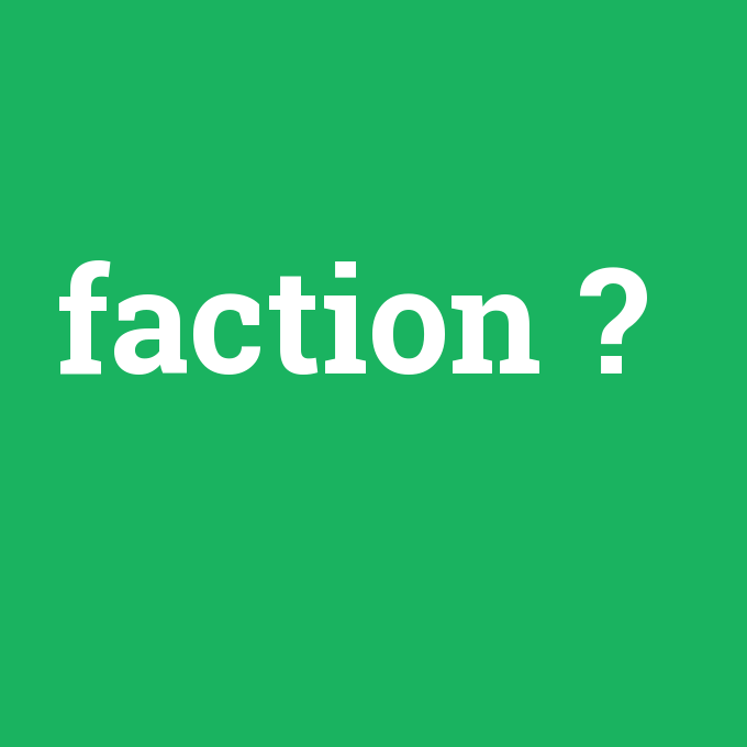 faction, faction nedir ,faction ne demek