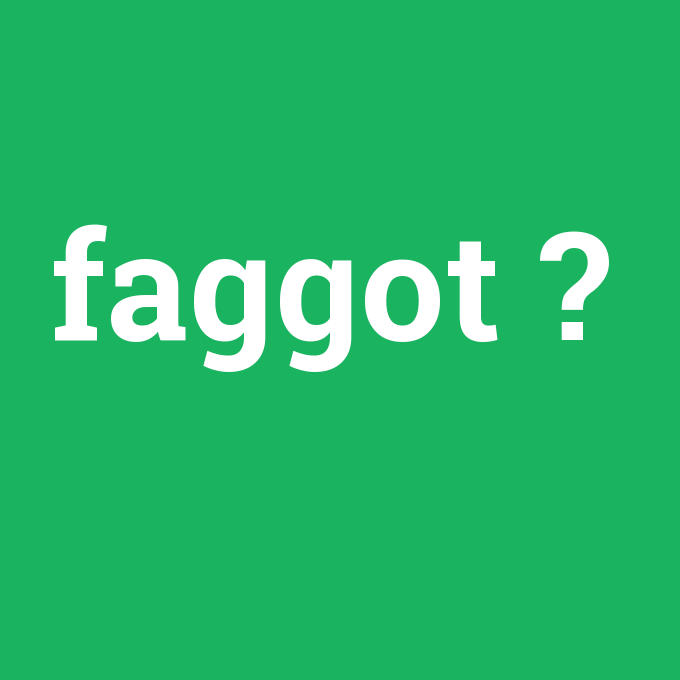 faggot, faggot nedir ,faggot ne demek