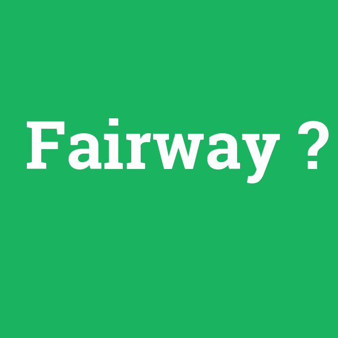 Fairway, Fairway nedir ,Fairway ne demek