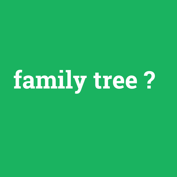 family tree, family tree nedir ,family tree ne demek