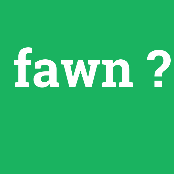 fawn, fawn nedir ,fawn ne demek