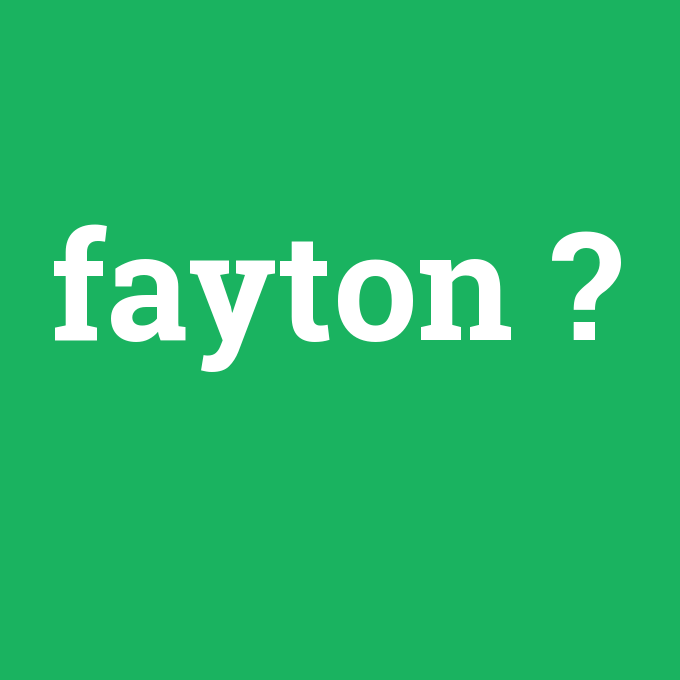 fayton, fayton nedir ,fayton ne demek