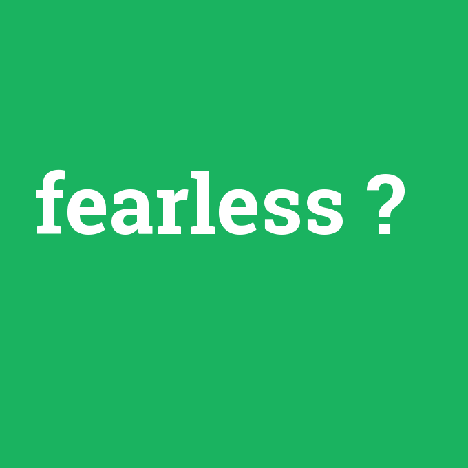 fearless, fearless nedir ,fearless ne demek