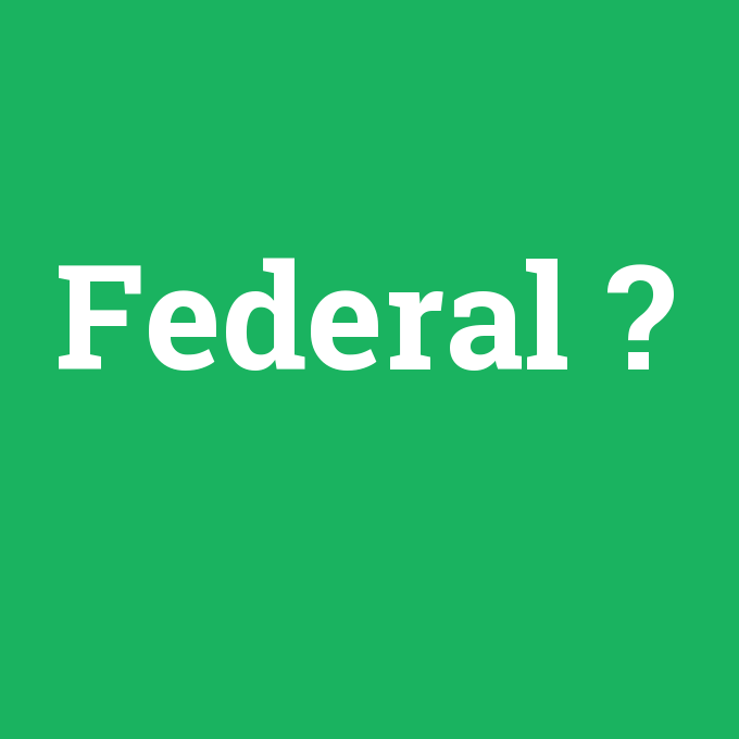 Federal, Federal nedir ,Federal ne demek
