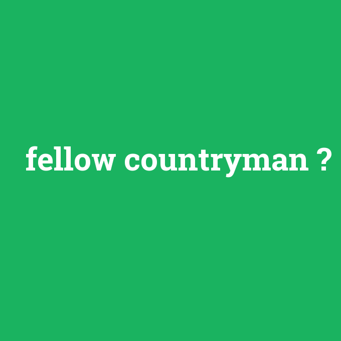 fellow countryman, fellow countryman nedir ,fellow countryman ne demek