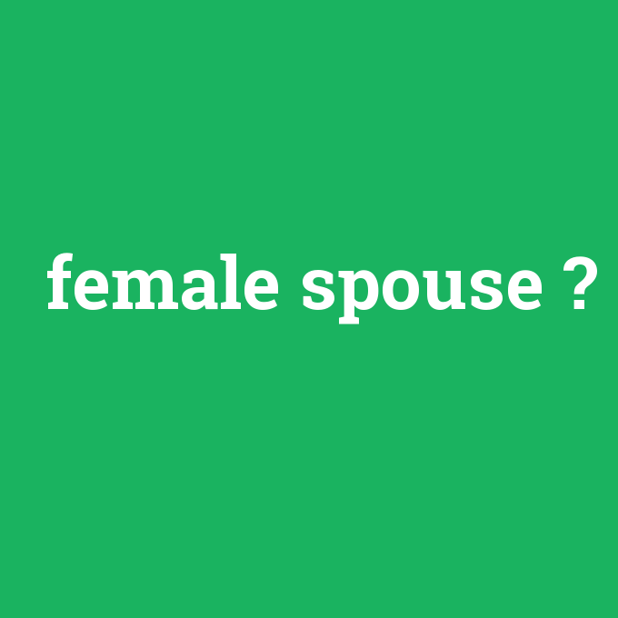 female spouse, female spouse nedir ,female spouse ne demek
