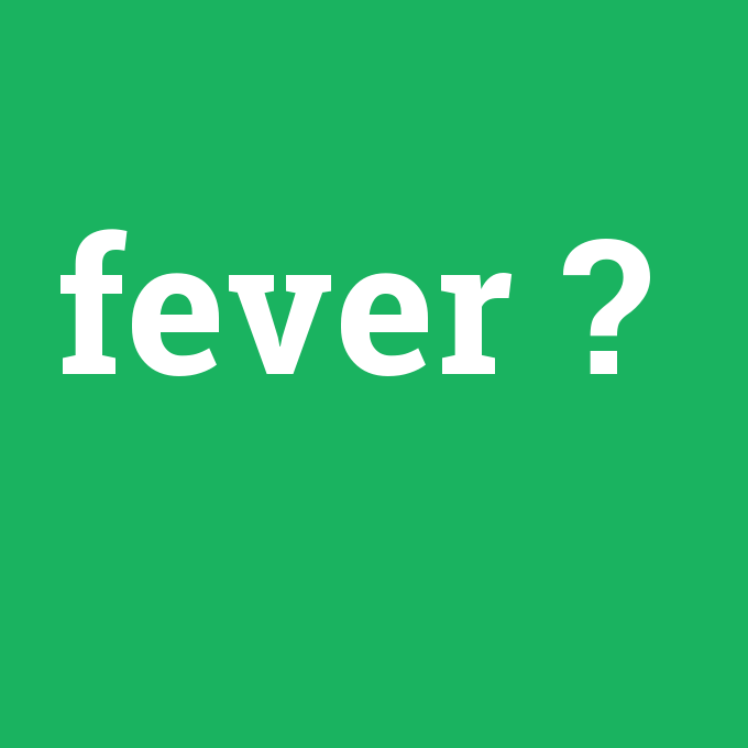 fever, fever nedir ,fever ne demek