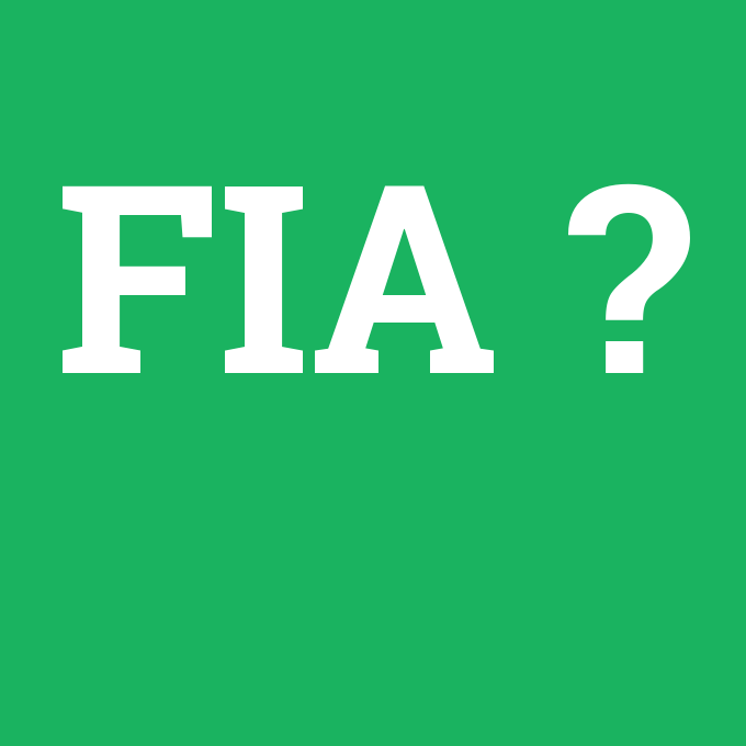 FIA, FIA nedir ,FIA ne demek