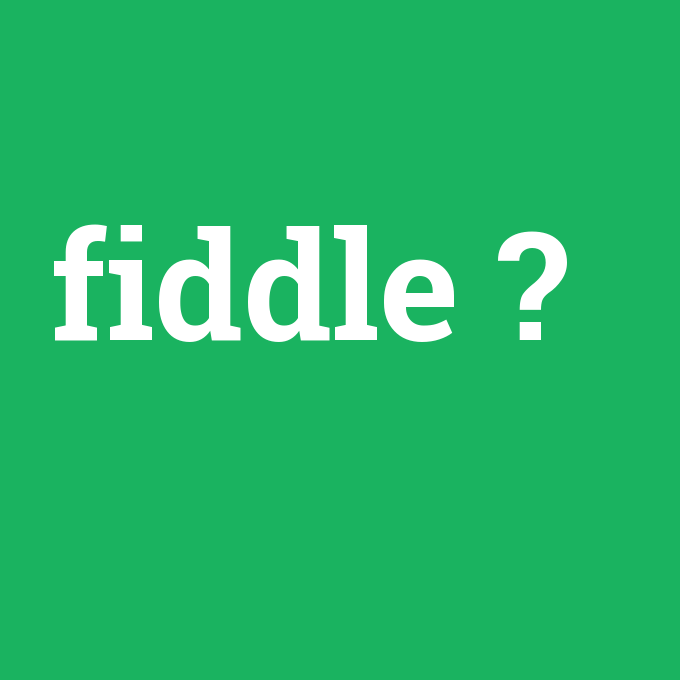 fiddle, fiddle nedir ,fiddle ne demek
