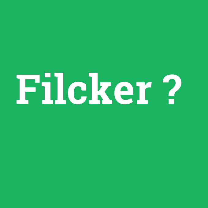 Filcker, Filcker nedir ,Filcker ne demek