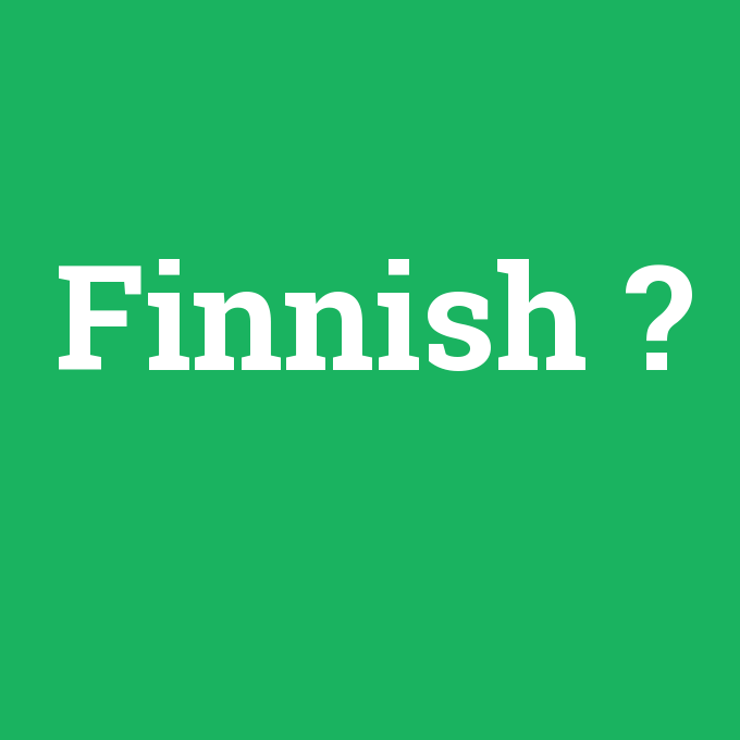 Finnish, Finnish nedir ,Finnish ne demek