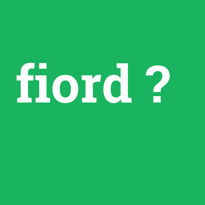 fiord, fiord nedir ,fiord ne demek