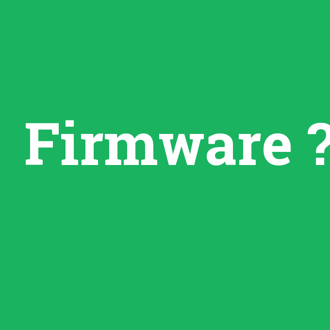 Firmware, Firmware nedir ,Firmware ne demek