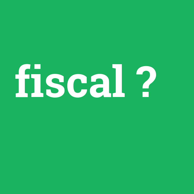 fiscal, fiscal nedir ,fiscal ne demek