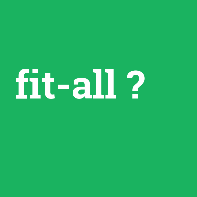 fit-all, fit-all nedir ,fit-all ne demek