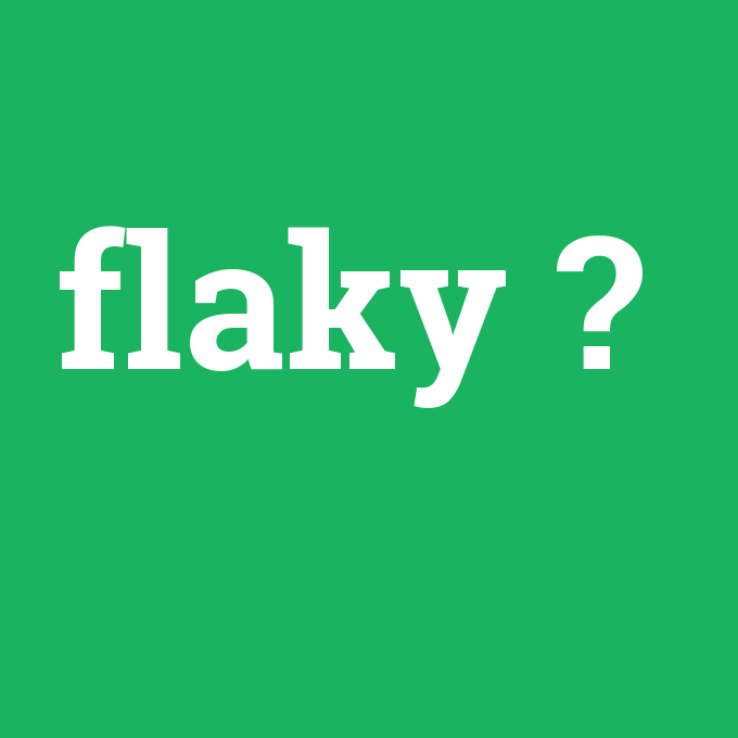 flaky, flaky nedir ,flaky ne demek