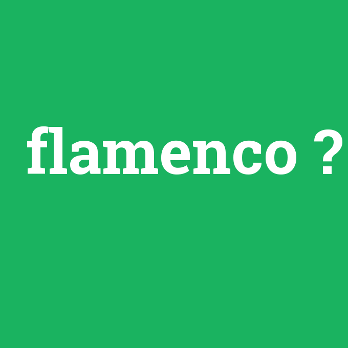 flamenco, flamenco nedir ,flamenco ne demek