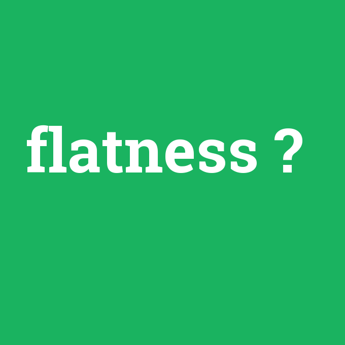 flatness, flatness nedir ,flatness ne demek