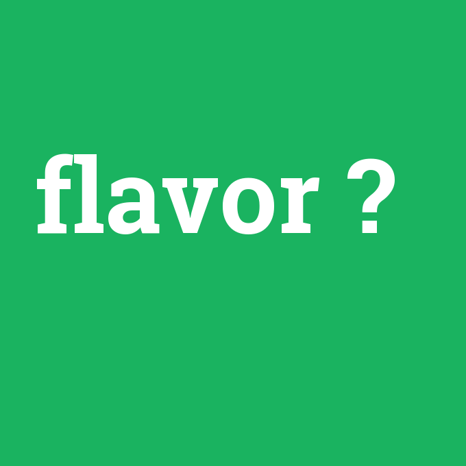 flavor, flavor nedir ,flavor ne demek