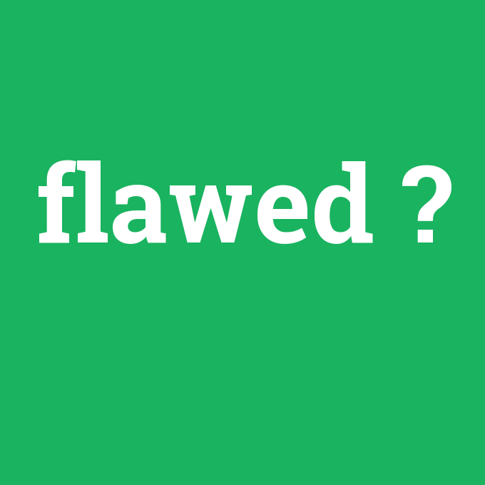 flawed, flawed nedir ,flawed ne demek