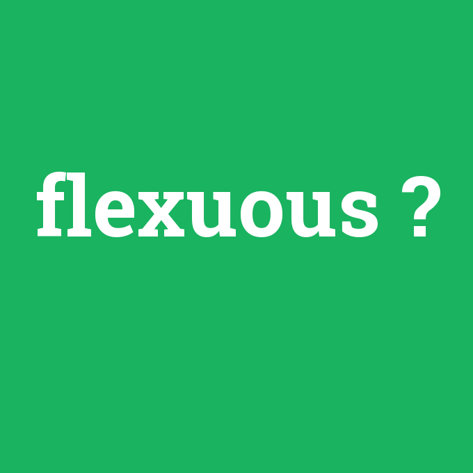 flexuous, flexuous nedir ,flexuous ne demek