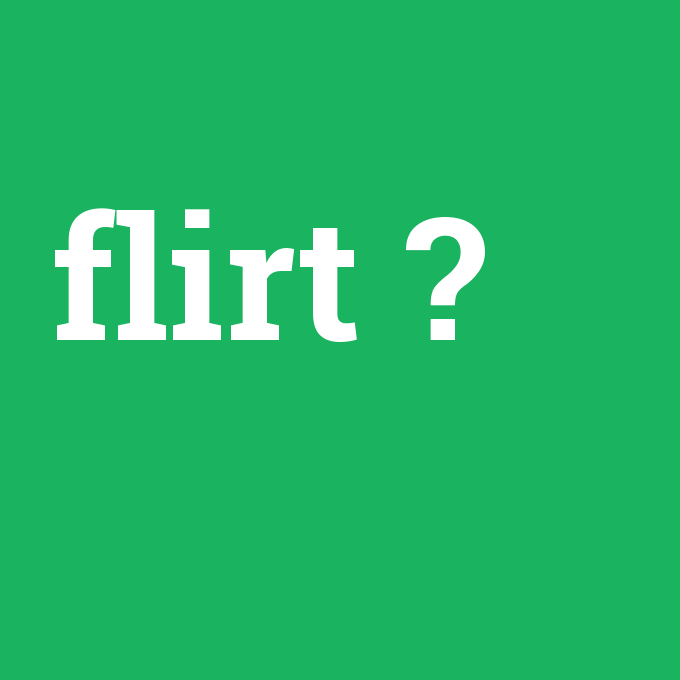 flirt, flirt nedir ,flirt ne demek