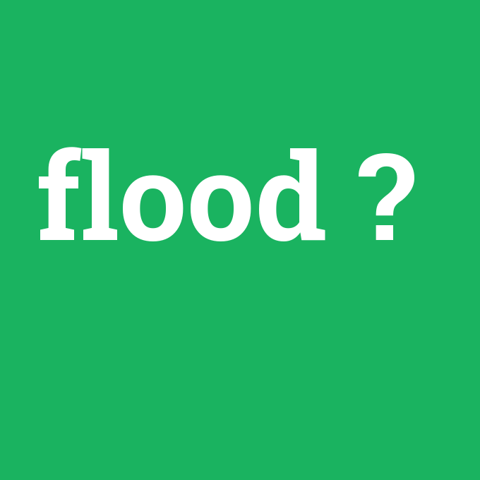 flood, flood nedir ,flood ne demek