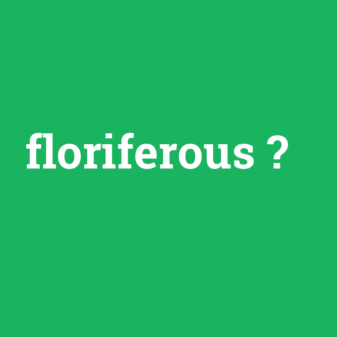 floriferous, floriferous nedir ,floriferous ne demek