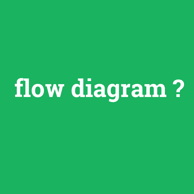 flow diagram, flow diagram nedir ,flow diagram ne demek