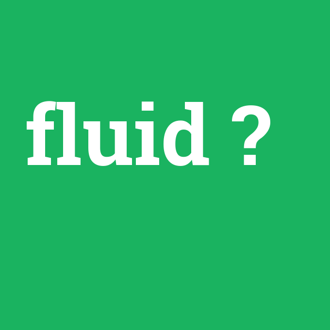 fluid, fluid nedir ,fluid ne demek