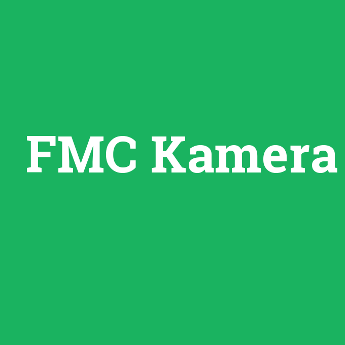 FMC Kamera, FMC Kamera nedir ,FMC Kamera ne demek